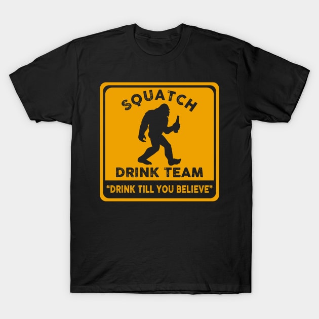 Squatch Drink team - ''drink till you believe'' T-Shirt by JameMalbie